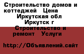 Строительство домов и коттеджей › Цена ­ 1 000 - Иркутская обл., Иркутск г. Строительство и ремонт » Услуги   